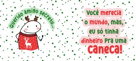 Natal, Flork - Querido amigo secreto... você merecia o mundo, mas eu só tinha dinheiro para uma caneca! (H)