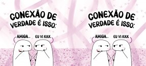 Arte similar: Amizade, Flork - Conexão de verdade é isso: amiga... eu vi kkk